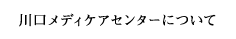 川口メディケアセンターについて